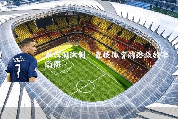 单败淘汰制：竞技体育的终极效率陷阱