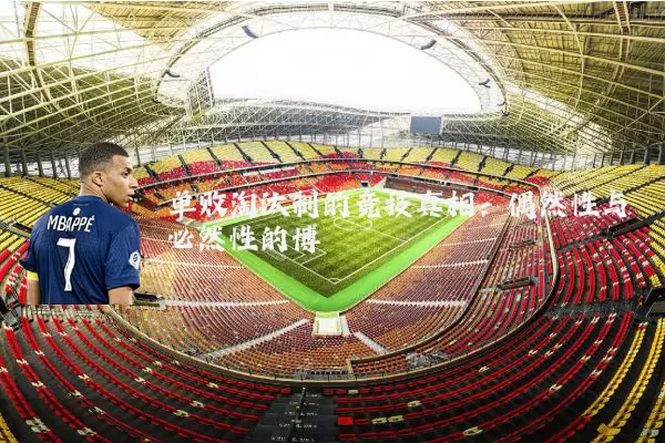 单败淘汰制的竞技真相:偶然性与必然性的博弈