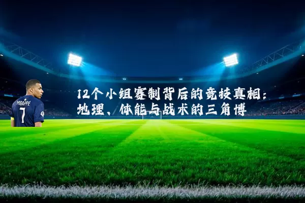 12个小组赛制背后的竞技真相:地理、体能与战术的三角博弈